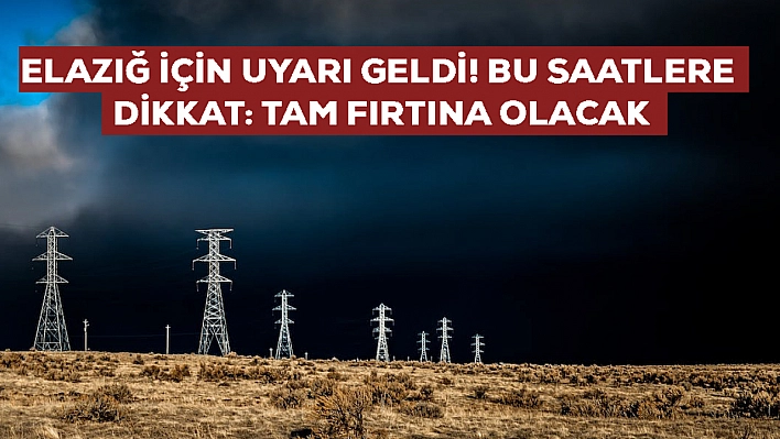 Elazığ için tam fırtına uyarısı: Yarın bu saatlere dikkat! Tedbirinizi almayı unutmayın 