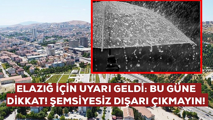 Elazığ için uyarı geldi: Bu tarihlerde şemsiyesiz gezmeyin… Bardaktan boşalırcasına!