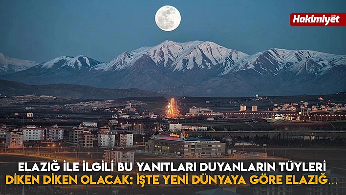 Elazığ İle İlgili Bu Yanıtları Duyanların Tüyleri Diken Diken Olacak: İşte Yeni Dünyaya Göre Elazığ…