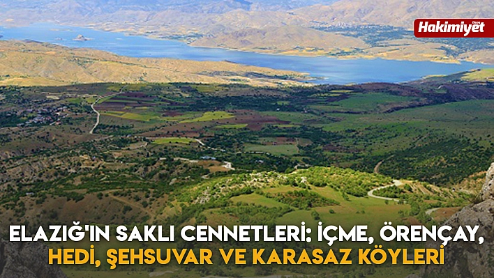 Elazığ'ın Saklı Cennetleri: İçme, Örençay, Hedi, Şehsuvar ve Karasaz Köyleri