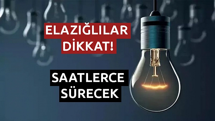 Elazığ karanlıkta kalacak: Bu adreslerde saatlerce elektrik olmayacak!