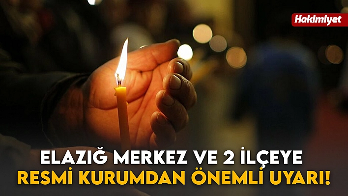 Elazığ Merkez ve 2 İlçeye Resmi Kurumdan Önemli Uyarı!