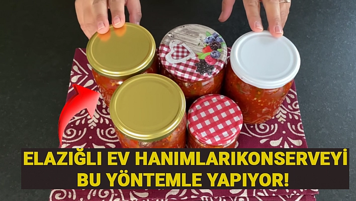 Elazığlı ev hanımları konserveyi bu yöntemle yapıyor! Bu tarifle herkes sizden bahsedecek. Asla ekşimiyor