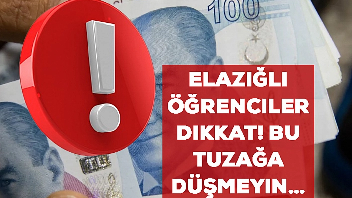 Elazığlı öğrenciler dikkat! Bu tuzağa düşmeyin… 