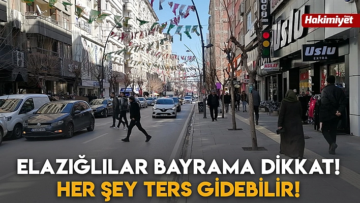 Elazığlılar Bayrama Dikkat! Her Şey Ters Gidebilir!