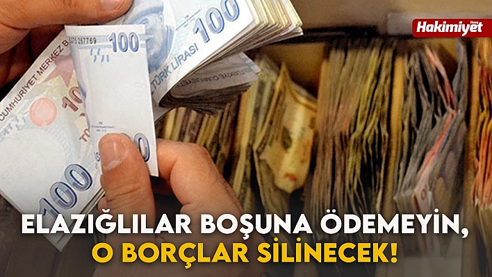 Elazığlılar Boşuna Ödemeyin, O Borçlar Silinecek!