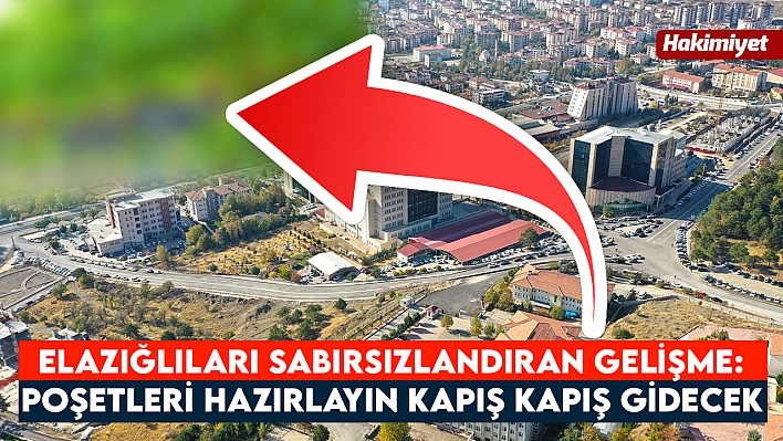 Elazığlıları sabırsızlandıran gelişme: poşetleri hazırlayın kapış kapış gidecek