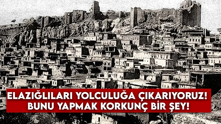 Elazığlıları yolculuğa çıkarıyoruz! Bunu yapmak korkunç bir şey: Anlamlarını sadece has Elazığlılar biliyor...