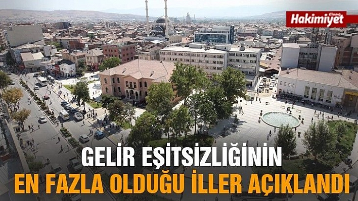 Gelir eşitsizliğinin en fazla olduğu iller açıklandı