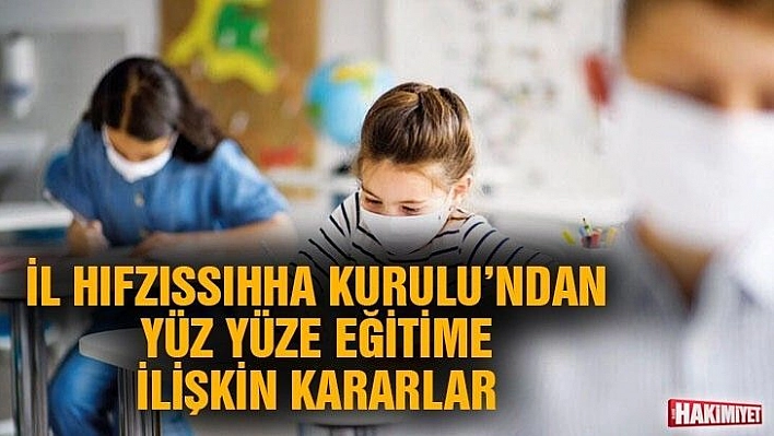 İl Hıfzıssıhha Kurulu'ndan yüz yüze eğitime ilişkin kararlar