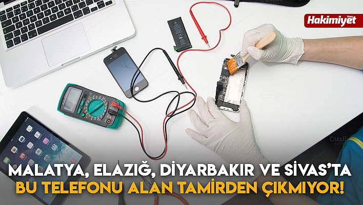 Malatya, Elazığ, Diyarbakır ve Sivas'ta Bu Telefonu Alan Tamirden Çıkmıyor!