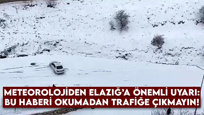 Meteorolojiden Elazığ'a Önemli Uyarı: Bu Haberi Okumadan Trafiğe Çıkmayın!