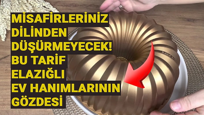 Misafirleriniz dilinden düşürmeyecek! Bu tarif Elazığlı ev hanımlarının gözdesi