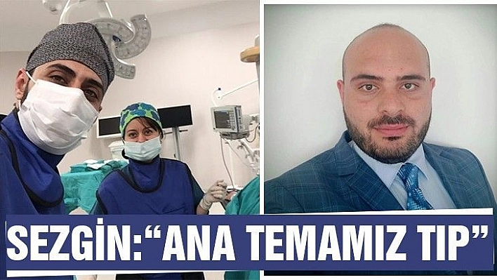 Sezgin: 'Ana temamız tıp'