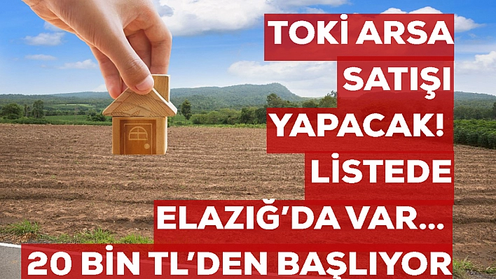 TOKİ arsa satışı yapacak! Listede Elazığ'da var… 20 Bin TL'den başlıyor