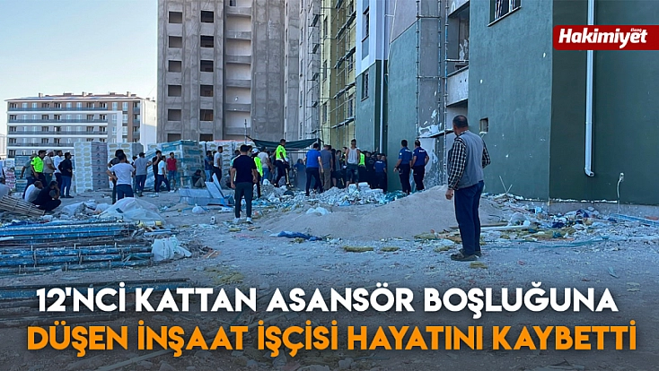 12'nci Kattan Asansör Boşluğuna Düşen İnşaat İşçisi Hayatını Kaybetti