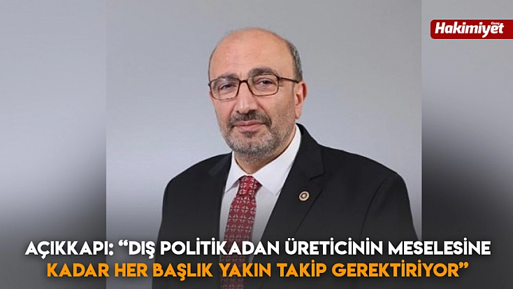 Açıkkapı: 'Dış politikadan üreticinin meselesine kadar her başlık yakın takip gerektiriyor'