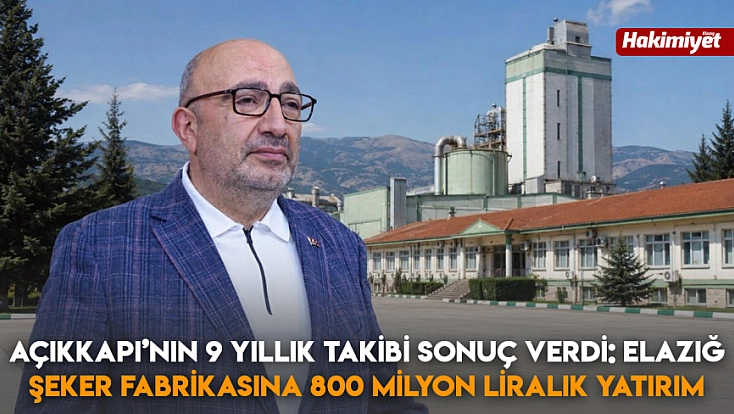 Açıkkapı’nın 9 yıllık takibi sonuç verdi: Elazığ Şeker Fabrikasına 800 milyon liralık yatırım