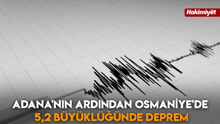 Adana'nın ardından Osmaniye'de 5,2 büyüklüğünde deprem