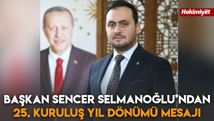 Başkan Sencer Selmanoğlu’ndan 25. Kuruluş yıl dönümü mesajı
