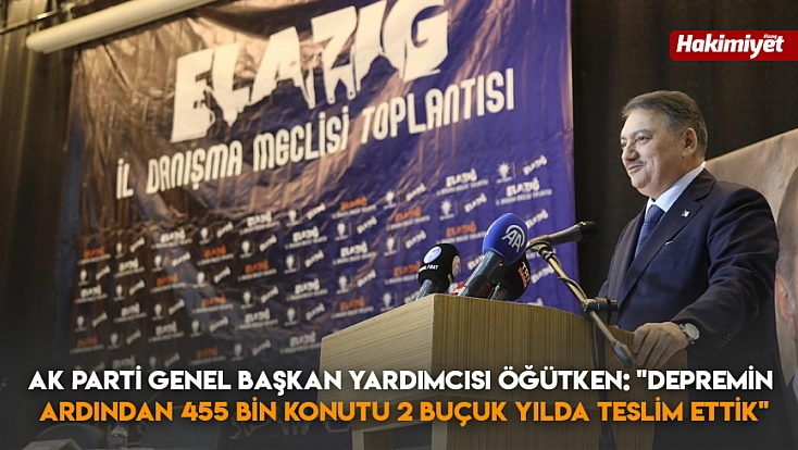 AK Parti Genel Başkan Yardımcısı Öğütken: 'Depremin ardından 455 bin konutu 2 buçuk yılda teslim ettik'