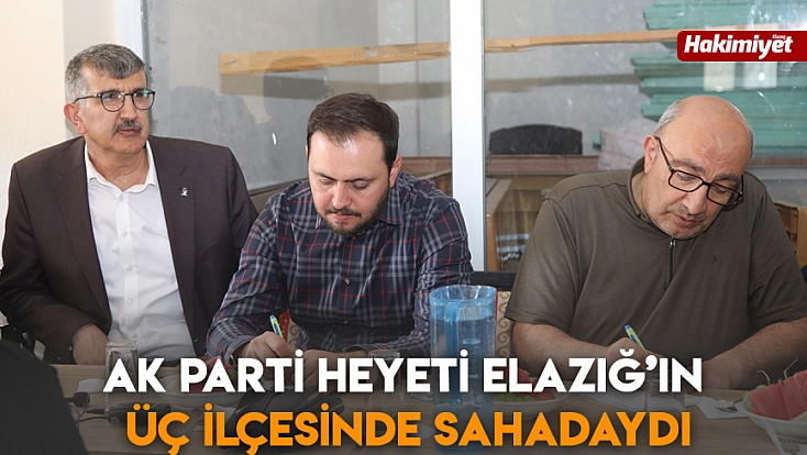 AK Parti Heyeti Elazığ’ın Üç İlçesinde Sahadaydı
