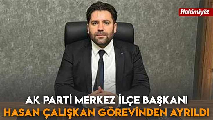 AK Parti Merkez İlçe Başkanı Hasan Çalışkan görevinden ayrıldı