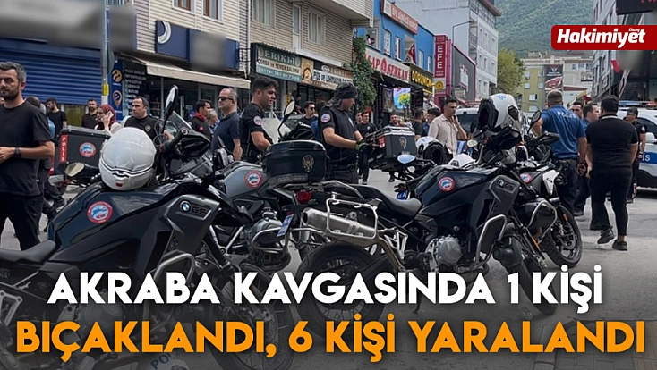 Akraba kavgasında 1 kişi bıçaklandı, 6 kişi yaralandı
