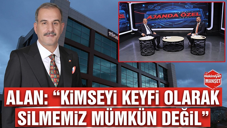 Alan: 'Kimseyi keyfi olarak silmemiz mümkün değil'