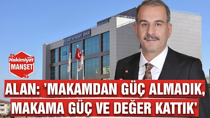 Alan: ‘Makamdan güç almadık, makama güç ve değer kattık’