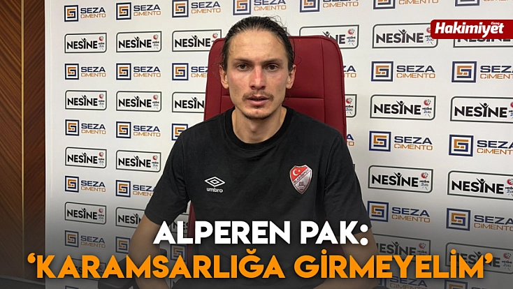 Alperen Pak: ‘Karamsarlığa girmeyelim’