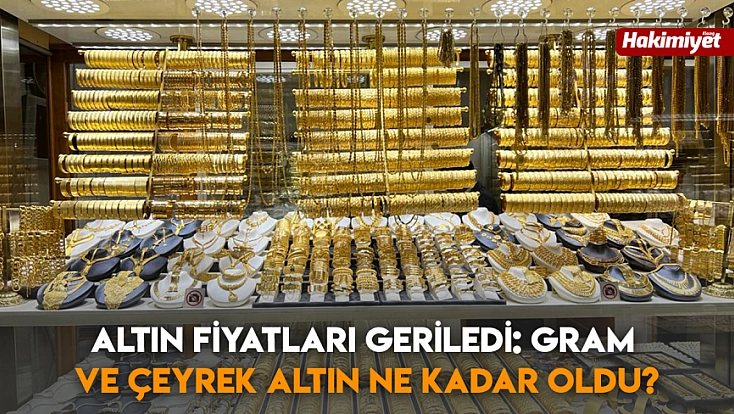 Altın fiyatları geriledi: Gram ve çeyrek altın ne kadar oldu?