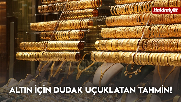 Altın için dudak uçuklatan tahmin!