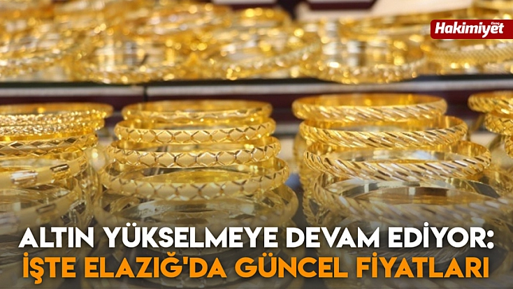 Altın yükselmeye devam ediyor: İşte Elazığ'da güncel fiyatları (24.12.2025)