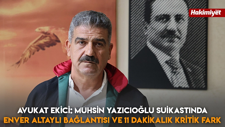 Avukat Ekici: Muhsin Yazıcıoğlu suikastında Enver Altaylı bağlantısı ve 11 dakikalık kritik fark