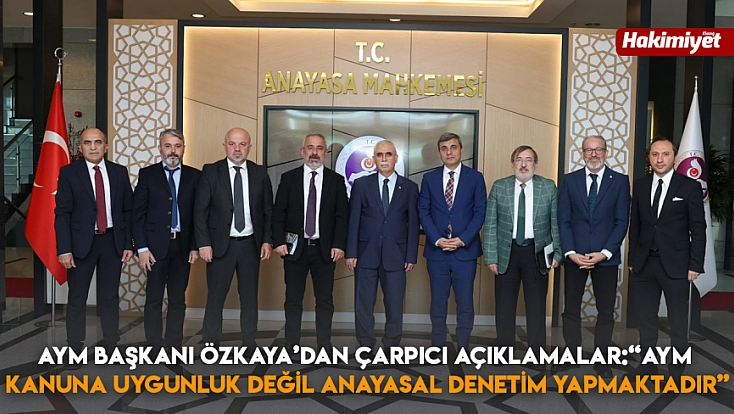 AYM Başkanı Özkaya’dan çarpıcı açıklamalar: 'AYM kanuna uygunluk değil anayasal denetim yapmaktadır'