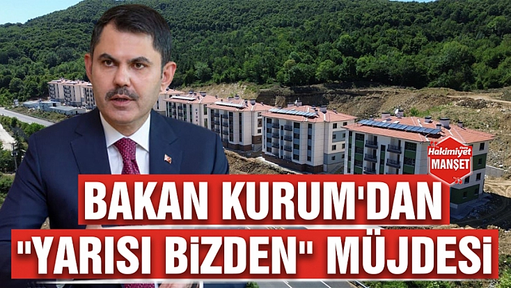 Bakan Kurum'dan 'Yarısı bizden' müjdesi