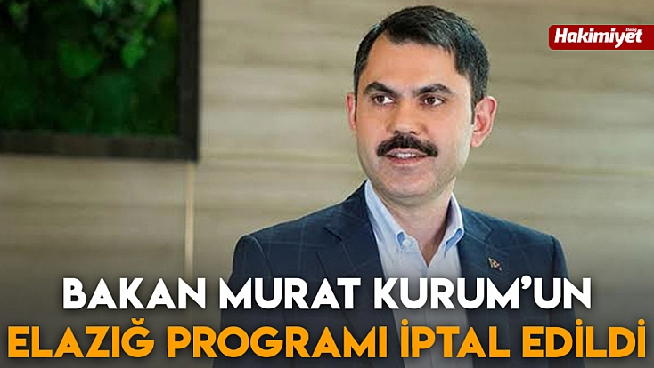 Bakan Murat Kurum’un Elazığ programı iptal edildi