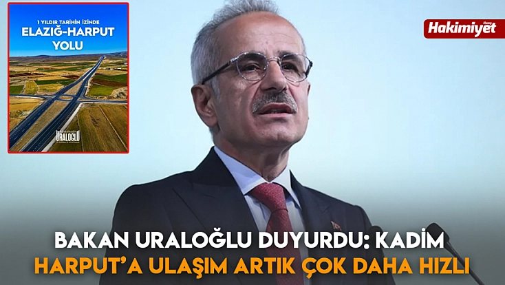 Bakan Uraloğlu duyurdu: Kadim Harput’a ulaşım artık çok daha hızlı