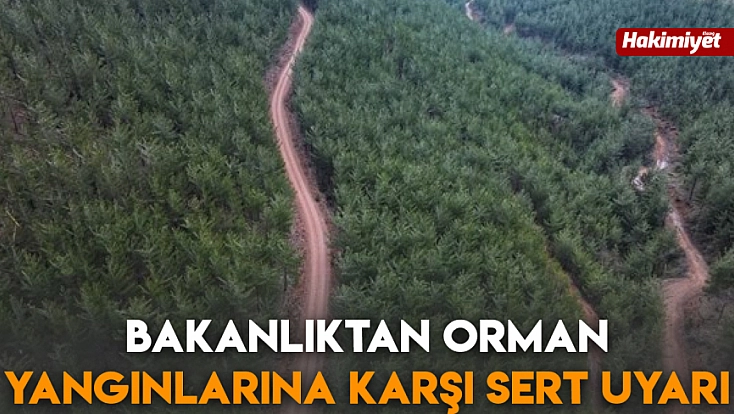 Bakanlıktan orman yangınlarına karşı sert uyarı