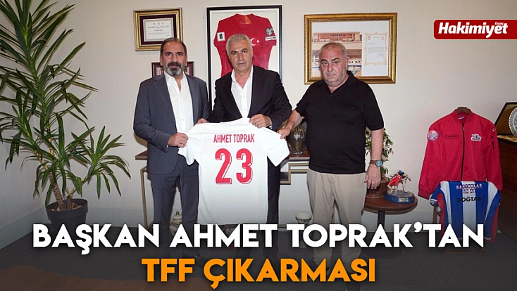 Başkan Ahmet Toprak’tan TFF çıkarması