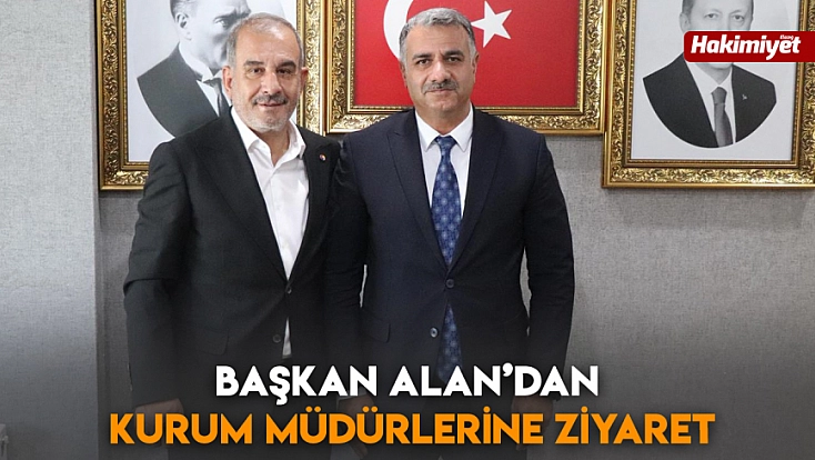 Başkan Alan’dan kurum müdürlerine ziyaret