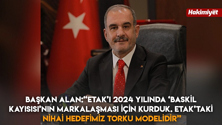 Başkan Alan: 'ETAK’I 2024 yılında ‘baskil kayısısı’nın markalaşması için kurduk. Etak’taki nihai hedefimiz torku modelidir'
