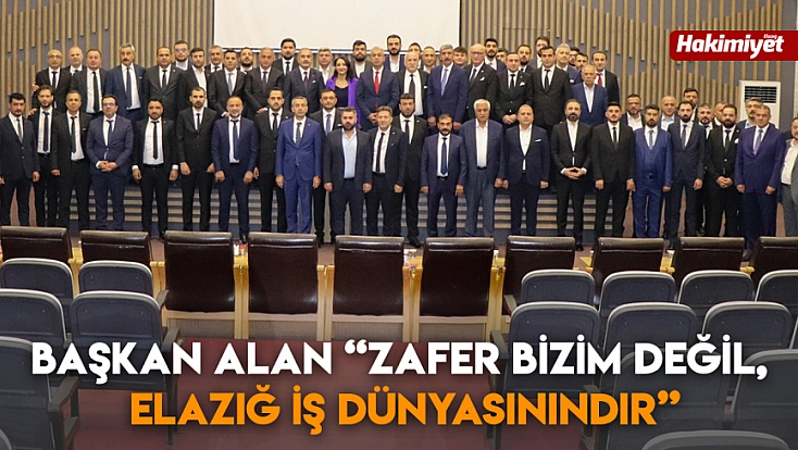 Başkan Alan 'zafer bizim değil, Elazığ iş dünyasınındır'