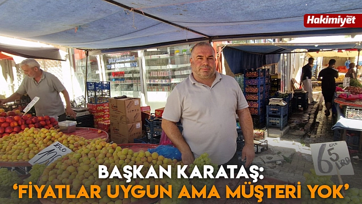 Başkan Karataş: ‘Fiyatlar uygun ama müşteri yok’