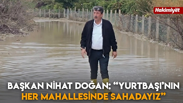 Başkan Nihat Doğan: 'Yurtbaşı’nın her mahallesinde sahadayız'