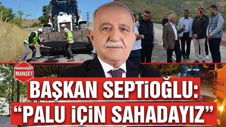Başkan Septioğlu: 'Palu için sahadayız'