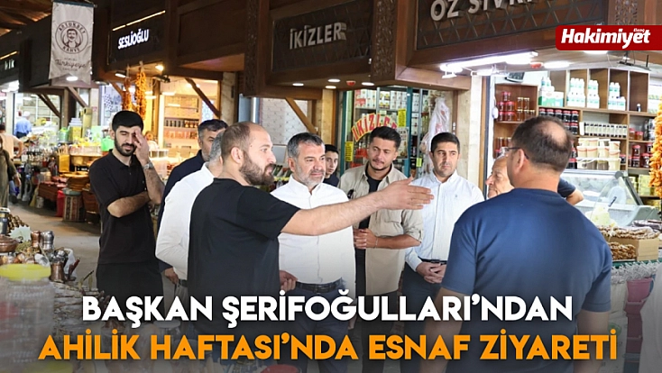 Başkan Şerifoğulları’ndan Ahilik Haftası’nda esnaf ziyareti
