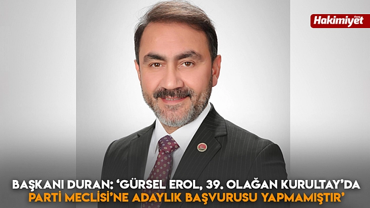 Başkanı Duran: ‘Gürsel Erol, 39. Olağan Kurultay’da Parti Meclisi’ne adaylık başvurusu yapmamıştır’