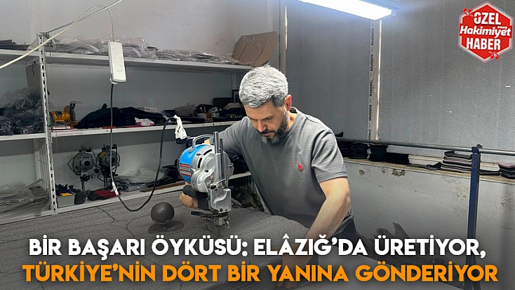 Bir başarı öyküsü: Elazığ’da üretiyor, Türkiye’nin dört bir yanına gönderiyor